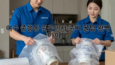 여수 중흥동 원룸이사 준비 꿀팁🍯 완벽 가이드!