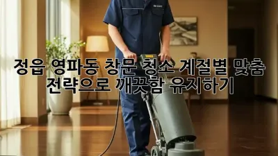 정읍 영파동 창문 청소: 계절별 맞춤 전략으로 깨끗함 유지하기